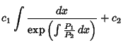 $\displaystyle c_1\int{dx\over \mathop{\rm exp}\nolimits \left({\int{P_1\over P_2}\,dx}\right)} +c_2$