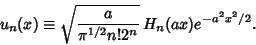 \begin{displaymath}
u_n(x)\equiv\sqrt{a\over \pi^{1/2}n!2^n}\,H_n(ax)e^{-a^2x^2/2}.
\end{displaymath}