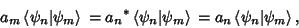 \begin{displaymath}
a_m\left\langle{\psi_n\vert\psi_m}\right\rangle{} = {a_n}^*\...
...\rangle{} = a_n\left\langle{\psi_n\vert\psi_m}\right\rangle{},
\end{displaymath}