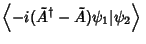 $\displaystyle \left\langle{-i(\tilde A^\dagger-\tilde A)\psi_1\vert\psi_2}\right\rangle{}$