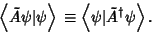 \begin{displaymath}
\left\langle{\tilde A \psi \vert\psi}\right\rangle{}\equiv \left\langle{\psi \vert\tilde A^\dagger\psi}\right\rangle{}.
\end{displaymath}