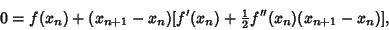 \begin{displaymath}
0=f(x_n)+(x_{n+1}-x_n)[f'(x_n)+{\textstyle{1\over 2}}f''(x_n)(x_{n+1}-x_n)],
\end{displaymath}