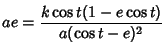 $\displaystyle ae={k\cos t(1-e\cos t)\over a(\cos t-e)^2}$