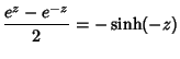 $\displaystyle {e^z-e^{-z}\over 2} =-\sinh(-z)$