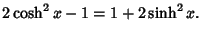 $\displaystyle 2\cosh^2 x-1=1+2\sinh^2 x.$