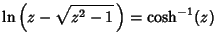 $\displaystyle \ln\left({z-\sqrt{z^2-1}\,}\right)=\cosh^{-1}(z)$