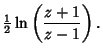 $\displaystyle {\textstyle{1\over 2}}\ln\left({z+1\over z-1}\right).$