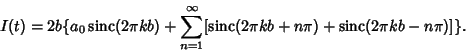 \begin{displaymath}
I(t)=2b\{a_0\mathop{\rm sinc}\nolimits (2\pi kb)+\sum_{n=1}^...
...s (2\pi kb+n\pi)+\mathop{\rm sinc}\nolimits (2\pi kb-n\pi)]\}.
\end{displaymath}