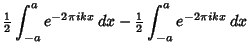 $\displaystyle {\textstyle{1\over 2}}\int_{-a}^a e^{-2\pi ikx}\,dx-{\textstyle{1\over 2}}\int_{-a}^a e^{-2\pi ikx}\,dx$