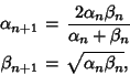 \begin{eqnarray*}
\alpha_{n+1}&=&{2\alpha_n\beta_n\over \alpha_n+\beta_n}\\
\beta_{n+1}&=&\sqrt{\alpha_n\beta_n},
\end{eqnarray*}