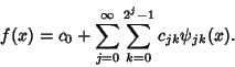 \begin{displaymath}
f(x)=c_0+\sum_{j=0}^\infty \sum_{k=0}^{2^j-1} c_{jk}\psi_{jk}(x).
\end{displaymath}