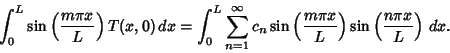 \begin{displaymath}
\int_0^L \sin\left({m\pi x\over L}\right)T(x,0)\,dx = \int_0...
...ft({m\pi x\over L}\right)\sin\left({n\pi x\over L}\right)\,dx.
\end{displaymath}