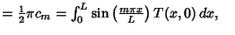 $ = {\textstyle{1\over 2}}\pi c_m = \int_0^L \sin\left({m\pi x\over L}\right)T(x,0)\,dx,\quad$