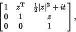 \begin{displaymath}
\left[{\matrix{1 & z^{\rm T} & {\textstyle{1\over 2}}\vert z\vert^2+it\cr 0 & 1 & z\cr 0 & 0 & 1\cr}}\right],
\end{displaymath}