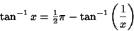 \begin{displaymath}
\tan^{-1}x={\textstyle{1\over 2}}\pi-\tan^{-1}\left({1\over x}\right)
\end{displaymath}