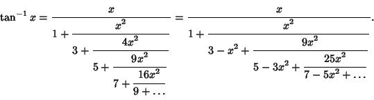 \begin{displaymath}
\tan^{-1} x={\strut\displaystyle x\over\strut\displaystyle 1...
...\displaystyle 25x^2\over\strut\displaystyle 7-5x^2+\ldots}}}}.
\end{displaymath}