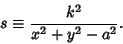 \begin{displaymath}
s\equiv {k^2\over x^2+y^2-a^2}.
\end{displaymath}