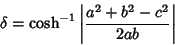 \begin{displaymath}
\delta=\cosh^{-1}\left\vert{a^2+b^2-c^2\over 2ab}\right\vert
\end{displaymath}