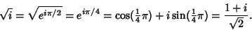 \begin{displaymath}
\sqrt{i}=\sqrt{e^{i\pi/2}} = e^{i\pi/4} = \cos({\textstyle{1...
...4}}\pi)+i\sin({\textstyle{1\over 4}}\pi) = {1+i\over\sqrt{2}}.
\end{displaymath}