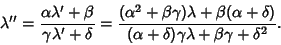 \begin{displaymath}
\lambda''={\alpha\lambda'+\beta\over\gamma\lambda'+\delta}
...
...delta)\over(\alpha+\delta)\gamma\lambda+\beta\gamma+\delta^2}.
\end{displaymath}