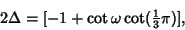 \begin{displaymath}
2\Delta=[-1+\cot\omega\cot({\textstyle{1\over 3}}\pi)],
\end{displaymath}