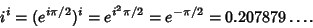 \begin{displaymath}
i^i = (e^{i\pi/2})^i = e^{i^2\pi/2} = e^{-\pi/2}= 0.207879\ldots.
\end{displaymath}