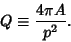 \begin{displaymath}
Q\equiv {4\pi A\over p^2}.
\end{displaymath}