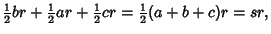 $\displaystyle {\textstyle{1\over 2}}br+{\textstyle{1\over 2}}ar+{\textstyle{1\over 2}}cr={\textstyle{1\over 2}}(a+b+c)r=sr,$