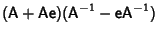 $\displaystyle ({\hbox{\sf A}}+{\hbox{\sf A}}{\hbox{\sf e}})({\hbox{\sf A}}^{-1}-{\hbox{\sf e}}{\hbox{\sf A}}^{-1})$