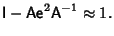 $\displaystyle {\hbox{\sf I}}-{\hbox{\sf A}}{\hbox{\sf e}}^2{\hbox{\sf A}}^{-1} \approx 1.$