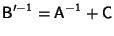 ${\hbox{\sf B}}'^{-1}={\hbox{\sf A}}^{-1}+{\hbox{\sf C}}$