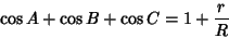 \begin{displaymath}
\cos A+\cos B+\cos C=1+{r\over R}
\end{displaymath}