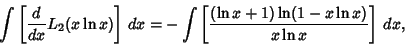 \begin{displaymath}
\int \left[{{d\over dx} L_2(x\ln x)}\right]\,dx =-\int\left[{(\ln x+1)\ln(1-x\ln x)\over x\ln x}\right]\,dx,
\end{displaymath}