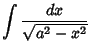 $\displaystyle \int{dx\over \sqrt{a^2-x^2}}$