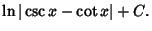 $\displaystyle \ln\vert\csc x-\cot x\vert+C.$