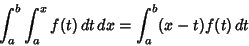 \begin{displaymath}
\int_a^b \int_a^x f(t)\,dt\,dx = \int_a^b (x-t)f(t)\,dt
\end{displaymath}