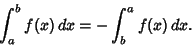 \begin{displaymath}
\int^b_a f(x)\,dx = - \int^a_b f(x)\,dx.
\end{displaymath}