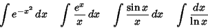 \begin{displaymath}
\int e^{-x^2}\,dx \quad \int {e^x\over x}\,dx \quad \int {\sin x\over x}\,dx \quad \int {dx\over \ln x}
\end{displaymath}