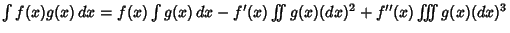 $\int f(x)g(x)\,dx = f(x)\int g(x)\,dx-f'(x)\int\!\!\!\int g(x)(dx)^2+ f''(x)\int\!\!\!\int\!\!\!\int g(x)(dx)^3$