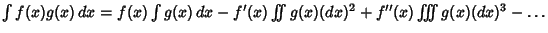 $\int f(x)g(x)\,dx = f(x)\int g(x)\,dx-f'(x)\int\!\!\!\int g(x)(dx)^2+ f''(x)\int\!\!\!\int\!\!\!\int g(x)(dx)^3-\ldots$