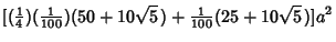 $\displaystyle [({\textstyle{1\over 4}})({\textstyle{1\over 100}})(50+10\sqrt{5}\,)+{\textstyle{1\over 100}}(25+10\sqrt{5}\,)]a^2$