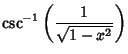 $\displaystyle \csc^{-1}\left({1\over\sqrt{1-x^2}}\right)$