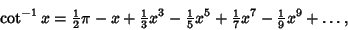 \begin{displaymath}
\cot^{-1}x = {\textstyle{1\over 2}}\pi-x+{\textstyle{1\over ...
...^5+{\textstyle{1\over 7}}x^7-{\textstyle{1\over 9}}x^9+\ldots,
\end{displaymath}