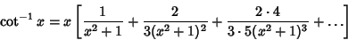 \begin{displaymath}
\cot^{-1} x=x\left[{{1\over x^2+1}+{2\over 3(x^2+1)^2}+{2\cdot 4\over 3\cdot 5(x^2+1)^3}+\ldots}\right]
\end{displaymath}