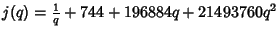 $j(q)={1\over q}+744+196884q+21493760q^2$
