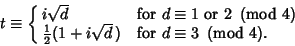 \begin{displaymath}
t\equiv\cases{
i\sqrt{d} & for $d\equiv 1{\rm\ or\ }2\ \lef...
...t{d}\,) & for $d\equiv 3\ \left({{\rm mod\ } {4}}\right)$.\cr}
\end{displaymath}