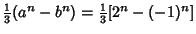 $\displaystyle {\textstyle{1\over 3}}(a^n-b^n)={\textstyle{1\over 3}}[2^n-(-1)^n]$