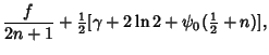 $\displaystyle {f\over 2n+1}+{\textstyle{1\over 2}}[\gamma+2\ln 2+\psi_0({\textstyle{1\over 2}}+n)],$