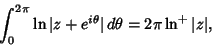 \begin{displaymath}
\int_0^{2\pi} \ln\vert z+e^{i\theta}\vert\,d\theta=2\pi\ln^+\vert z\vert,
\end{displaymath}