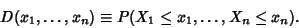 \begin{displaymath}
D(x_1, \ldots, x_n) \equiv P(X_1\leq x_1, \ldots, X_n\leq x_n).
\end{displaymath}